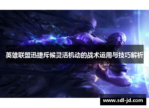 英雄联盟迅捷斥候灵活机动的战术运用与技巧解析 英雄联盟迅捷斥候灵活机动的战术运用与技巧解析