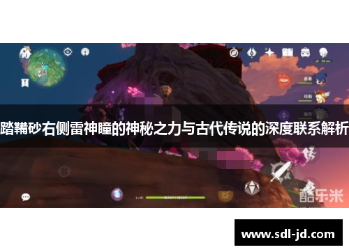 踏鞴砂右侧雷神瞳的神秘之力与古代传说的深度联系解析
